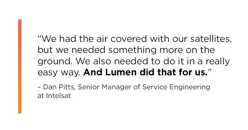 Quote by Dan Pitts reading: “We had the air covered with our satellites, but we needed something more on the ground. We also needed to do it in a really easy way. And Lumen did that for us.”