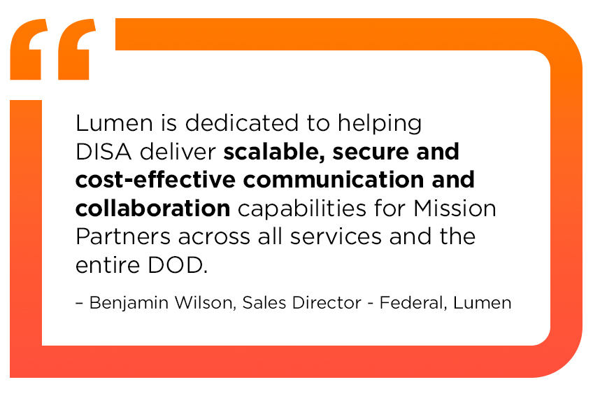 Quote, Lumen is dedicated to helping DISA deliver scalable, secure and cost-effective communication and collaboration capabilities for Mission Partners across all services and the entire DOD, end quote, Benjamin Wilson, Sales Director of Federal, Lumen.