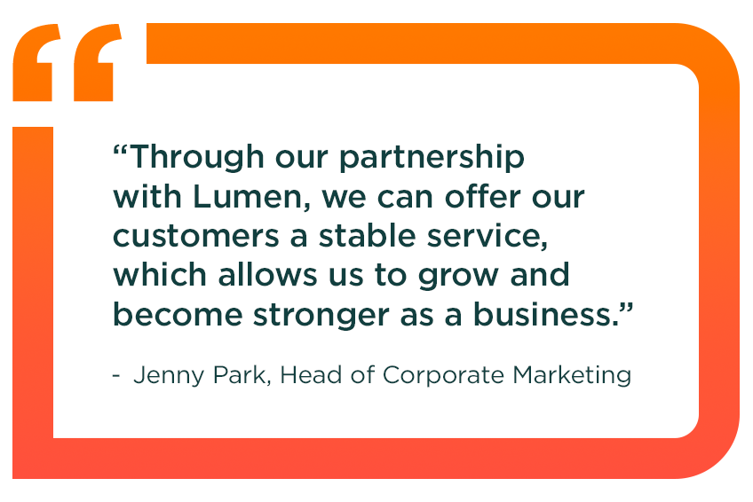 Quote from Jenny Park, Hanmi Head of Corporate Marketing: Through our partnership with Lumen, we can offer our customers a stable service, which allows us to grow and become stronger as a business.