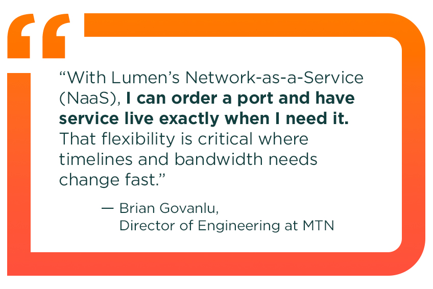 Text callout from MTN Director of Engineering Brian Govanlu: “With Lumen Network-as-a-Service, I can order a port and have service live exactly when I need it. That flexibility is critical where timelines and bandwidth need change fast.”