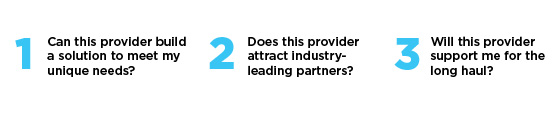 Callout - 1 Can this provider build a solution to meet my unique needs? 2 Does this provider attract industry-leading partners? 3 Will this provider support me for the long haul?